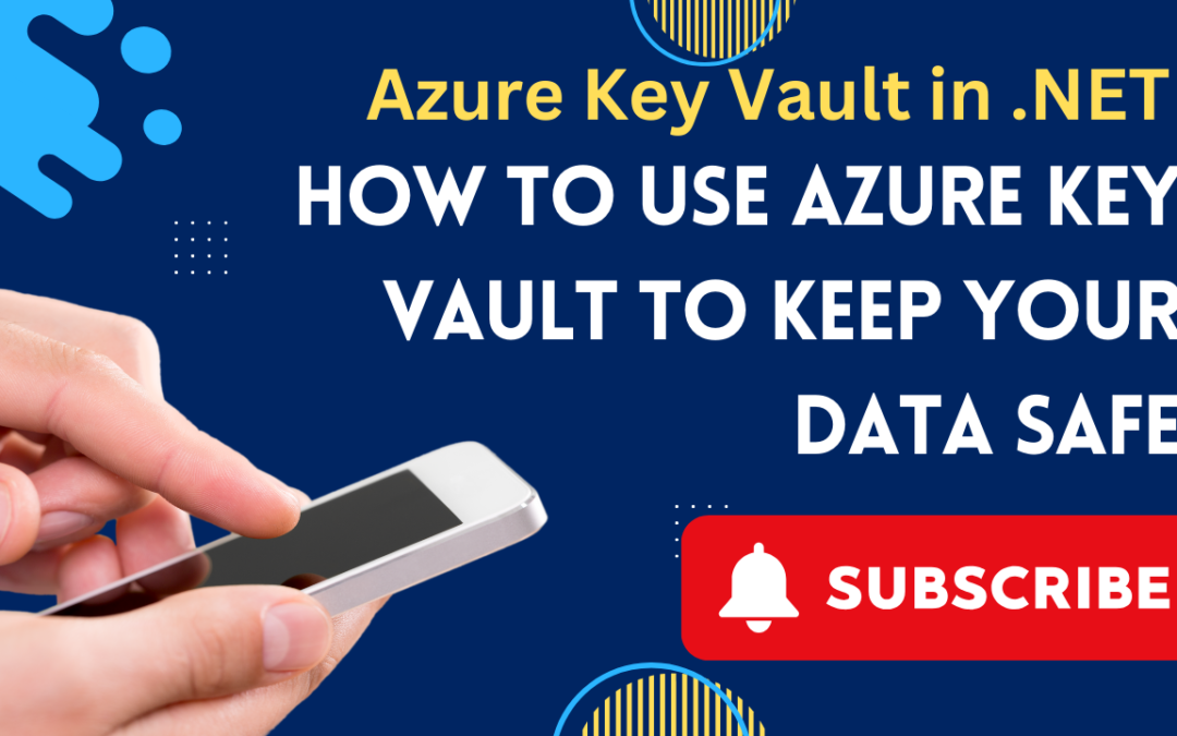 Use Azure Key Vault to Keep Your Data Safe